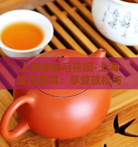上海油压后花园-上海油压庭院：享受放松与舒适