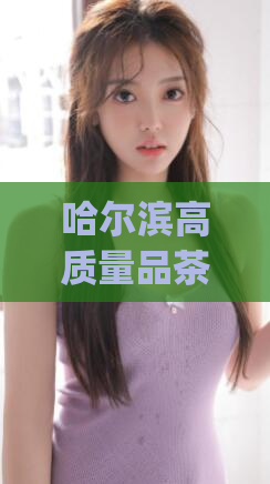 哈尔滨高质量品茶(哈尔滨专业品茶，品味高端好茶)
