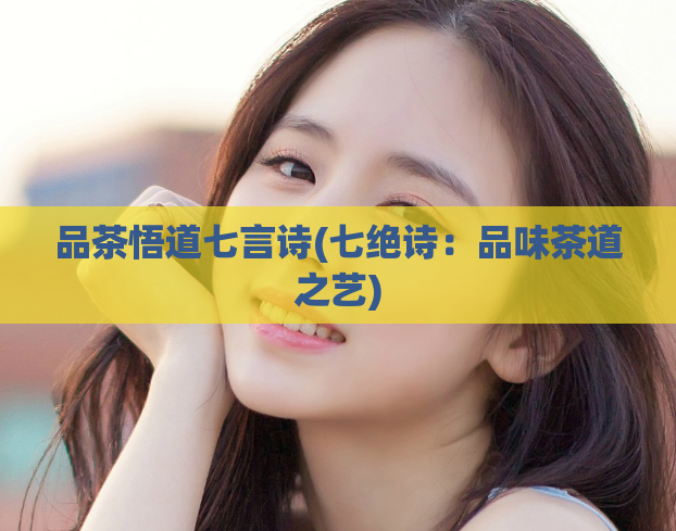 品茶悟道七言诗(七绝诗：品味茶道之艺)