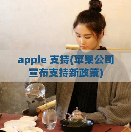 apple 支持(苹果公司宣布支持新政策)