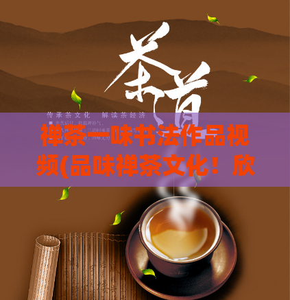 禅茶一味书法作品视频(品味禅茶文化！欣赏令人陶醉的禅茶一味书法视频！)